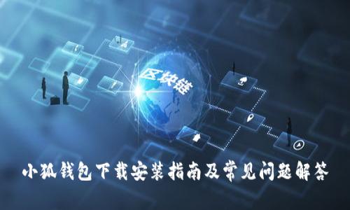 小狐錢包下載安裝指南及常見(jiàn)問(wèn)題解答