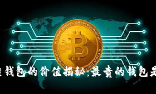 區(qū)塊鏈錢(qián)包的價(jià)值揭秘：最貴的錢(qián)包是什么？