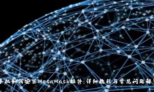 手機(jī)如何安裝MetaMask插件：詳細(xì)教程與常見(jiàn)問(wèn)題解答
