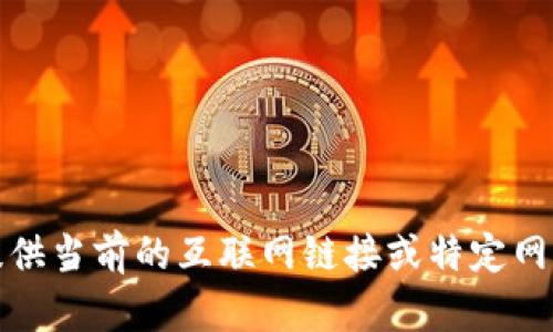 抱歉，我無法提供當(dāng)前的互聯(lián)網(wǎng)鏈接或特定網(wǎng)站的相關(guān)信息。