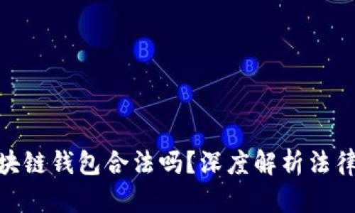 : 國(guó)內(nèi)做區(qū)塊鏈錢包合法嗎？深度解析法律與市場(chǎng)環(huán)境