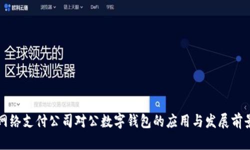 網(wǎng)絡(luò)支付公司對(duì)公數(shù)字錢包的應(yīng)用與發(fā)展前景
