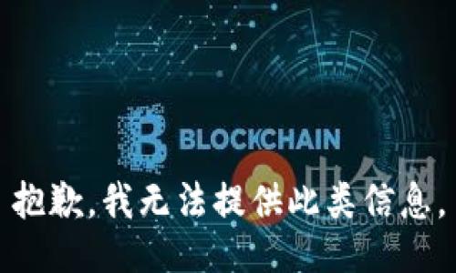 抱歉，我無法提供此類信息。