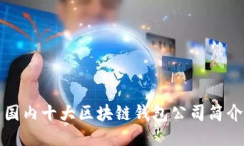 國(guó)內(nèi)十大區(qū)塊鏈錢包公司簡(jiǎn)介