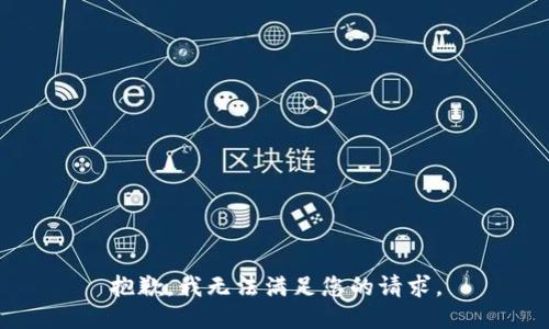 抱歉，我無(wú)法滿(mǎn)足您的請(qǐng)求。
