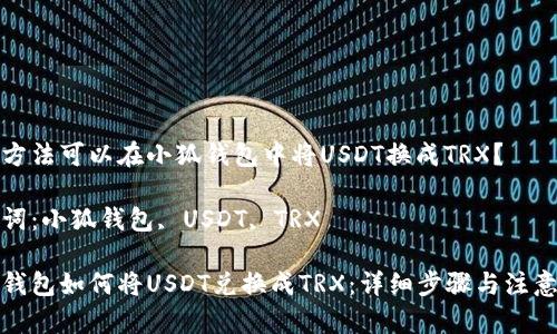 哪種方法可以在小狐錢包中將USDT換成TRX？

關(guān)鍵詞：小狐錢包, USDT, TRX

小狐錢包如何將USDT兌換成TRX：詳細步驟與注意事項