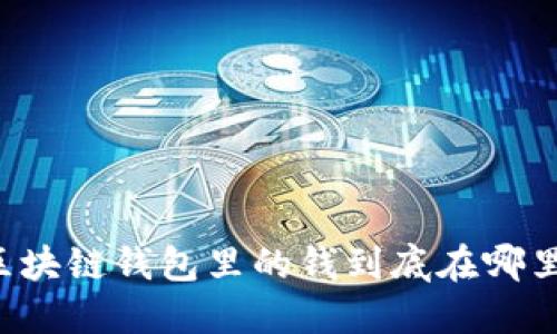 區(qū)塊鏈錢包里的錢到底在哪里？
