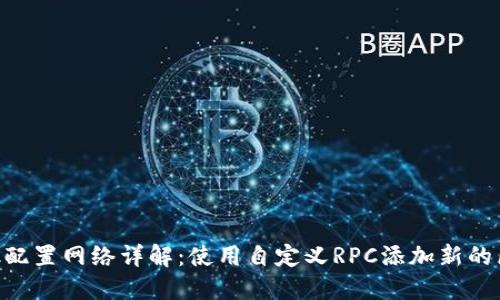MetaMask配置網(wǎng)絡(luò)詳解：使用自定義RPC添加新的區(qū)塊鏈網(wǎng)絡(luò)