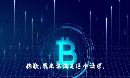抱歉，我無法滿足這個(gè)請(qǐng)求。