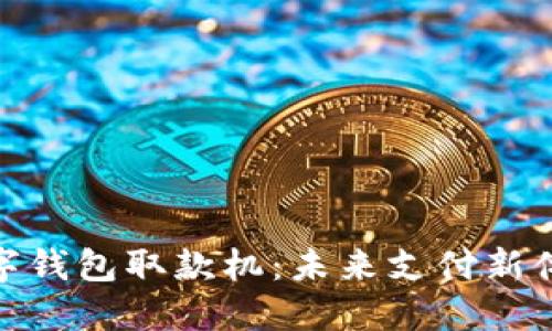 數(shù)字錢包取款機(jī)：未來支付新體驗(yàn)