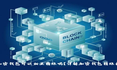 各加密錢包可以相互轉(zhuǎn)賬嗎？詳解加密錢包轉(zhuǎn)賬機制