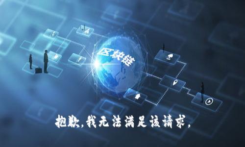 抱歉，我無(wú)法滿(mǎn)足該請(qǐng)求。
