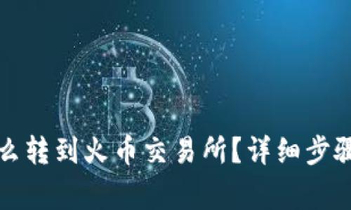 小狐錢包怎么轉(zhuǎn)到火幣交易所？詳細(xì)步驟和注意事項(xiàng)