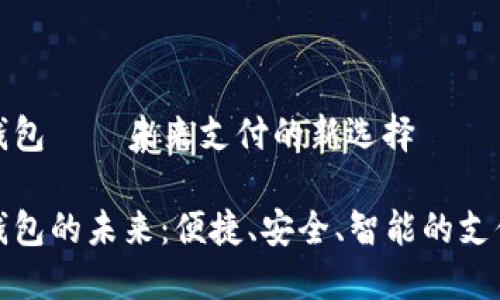 數(shù)字錢(qián)包——未來(lái)支付的新選擇

數(shù)字錢(qián)包的未來(lái)：便捷、安全、智能的支付方式