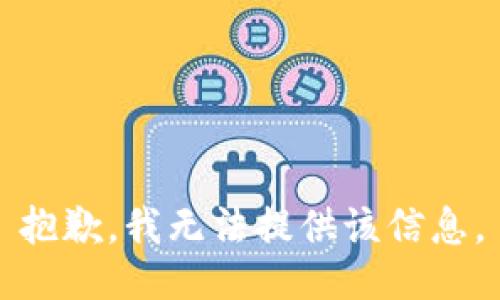 抱歉，我無(wú)法提供該信息。