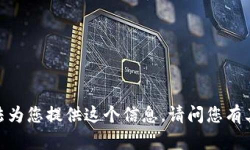 抱歉，我無法為您提供這個信息。請問您有其他問題嗎？