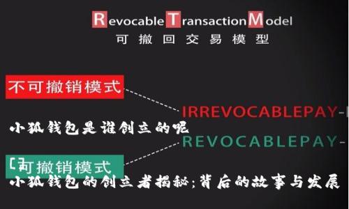 小狐錢包是誰創(chuàng)立的呢 

[]
小狐錢包的創(chuàng)立者揭秘：背后的故事與發(fā)展