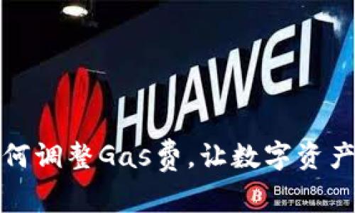 小狐錢(qián)包如何調(diào)整Gas費(fèi)，讓數(shù)字資產(chǎn)交易更高效