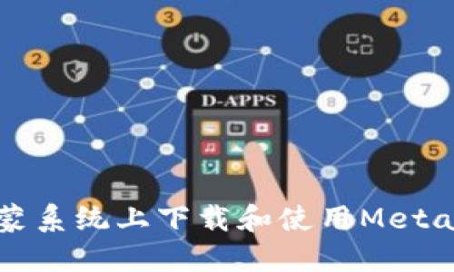 如何在鴻蒙系統(tǒng)上下載和使用MetaMask錢(qián)包