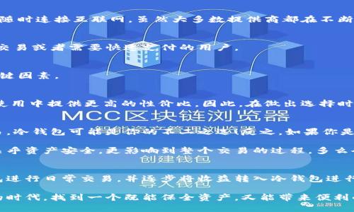 區(qū)塊鏈冷錢包與熱錢包的深度解析：安全性與便捷性的選擇/  
區(qū)塊鏈, 冷錢包, 熱錢包/guanJianci  

引言：數(shù)字貨幣的“家”與“門”  
在這個(gè)數(shù)字貨幣飛速發(fā)展的時(shí)代，區(qū)塊鏈技術(shù)的應(yīng)用悄然改變了我們的生活方式和財(cái)富管理觀念。在這個(gè)生態(tài)系統(tǒng)中，錢包的選擇顯得尤為重要，正如一個(gè)人需要一個(gè)安全的家來存放珍貴的財(cái)物，數(shù)字資產(chǎn)同樣需要一個(gè)合適的錢包來保護(hù)。今天，我們將深入探討區(qū)塊鏈冷錢包和熱錢包的差異與各自的優(yōu)劣，幫助大家在選擇時(shí)做出明智的決定！  

什么是區(qū)塊鏈錢包？  
在開始深入冷錢包和熱錢包的討論之前，首先讓我們了解一下什么是區(qū)塊鏈錢包。簡(jiǎn)單來說，區(qū)塊鏈錢包是一種用于存儲(chǔ)、接收和發(fā)送數(shù)字貨幣（如比特幣、以太坊等）的軟件或硬件工具。無論是冷錢包還是熱錢包，它們的核心功能都是提供一個(gè)地址，用于在區(qū)塊鏈網(wǎng)絡(luò)中進(jìn)行交易。  

冷錢包：安全的“避風(fēng)港”  
冷錢包，顧名思義，是一種與互聯(lián)網(wǎng)斷開連接的錢包，它被認(rèn)為是存儲(chǔ)數(shù)字資產(chǎn)的最安全方式之一。冷錢包通常以硬件形式存在，或者是紙質(zhì)錢包，能夠有效防止黑客攻擊或惡意軟件的侵入。  

冷錢包的具體形式包括：  
ul  
  listrong硬件錢包：/strong這是市場(chǎng)上最受歡迎的冷錢包類型，典型的例子有Ledger、Trezor等。它們以USB接口的形式與電腦連接，用戶需要在使用時(shí)打開設(shè)備。/li  
  listrong紙質(zhì)錢包：/strong用戶可以將個(gè)人密鑰和錢包地址打印在紙上，妥善保存。這種極簡(jiǎn)的方式不僅便宜，且無任何電子設(shè)備存在的風(fēng)險(xiǎn)。/li  
/ul  

然而，冷錢包并非沒有缺點(diǎn)，它們的主要問題在于使用的便捷性。由于它與互聯(lián)網(wǎng)隔離，用戶在需要進(jìn)行交易時(shí)，必須先將冷錢包連接到網(wǎng)絡(luò)，這使得頻繁交易的用戶體驗(yàn)不佳。  

熱錢包：便利的“門戶”  
熱錢包則是與互聯(lián)網(wǎng)實(shí)時(shí)連接的數(shù)字錢包，常見的形式包括桌面錢包、移動(dòng)錢包和網(wǎng)絡(luò)錢包。熱錢包的最大優(yōu)勢(shì)在于其便捷性，用戶能夠隨時(shí)隨地進(jìn)行交易，極大地方便了日常使用。  

熱錢包的具體形式包括：  
ul  
  listrong桌面錢包：/strong這種錢包通常以軟件形式安裝在個(gè)人電腦上，操作簡(jiǎn)單，適合經(jīng)常進(jìn)行交易的用戶。/li  
  listrong移動(dòng)錢包：/strong移動(dòng)錢包是近年來逐漸興起的一種錢包形式，用戶可以通過手機(jī)APP隨時(shí)管理自己的數(shù)字資產(chǎn)，非常方便！/li  
  listrong網(wǎng)絡(luò)錢包：/strong這種錢包是基于云端技術(shù)的，用戶僅需一個(gè)賬戶和密碼，便能在任何地方管理自己的數(shù)字貨幣。/li  
/ul  

然而，盡管熱錢包使用起來極為方便，但由于其與互聯(lián)網(wǎng)直接連接，安全性相對(duì)較弱，容易成為黑客攻擊的目標(biāo)。倘若用戶的安全意識(shí)薄弱，或使用不當(dāng)，都可能導(dǎo)致資金被盜的風(fēng)險(xiǎn)。多么令人痛心??！  

冷錢包與熱錢包的比較  
要選擇哪個(gè)錢包，首先需要根據(jù)自身的需求來決定。下面，我們從幾個(gè)關(guān)鍵因素進(jìn)行詳細(xì)的比較：  

h41. 安全性/h4  
安全性是選擇錢包時(shí)首先要考慮的因素。冷錢包由于與互聯(lián)網(wǎng)完全隔離，幾乎不可能受到網(wǎng)絡(luò)攻擊，因此被廣泛認(rèn)為是最安全的存儲(chǔ)方式。而熱錢包則隨時(shí)連接互聯(lián)網(wǎng)，雖然大多數(shù)提供商都在不斷加強(qiáng)安全措施，但不可避免地面臨一定的風(fēng)險(xiǎn)。  

h42. 便捷性/h4  
在便捷性方面，熱錢包無疑占據(jù)上風(fēng)！無論是日常消費(fèi)、在線交易還是快速轉(zhuǎn)賬，熱錢包都能帶給用戶極致的靈活體驗(yàn)。因此，熱錢包特別適合那些頻繁交易或者需要快速支付的用戶。  

h43. 存儲(chǔ)容量/h4  
冷錢包和熱錢包在存儲(chǔ)容量上基本沒有限制，用戶可以存儲(chǔ)任意數(shù)量的數(shù)字資產(chǎn)。因此，只有在安全和便捷性之間進(jìn)行權(quán)衡時(shí)，存儲(chǔ)容量并不是一個(gè)關(guān)鍵因素。  

h44. 成本/h4  
大部分熱錢包是免費(fèi)的，但有些優(yōu)質(zhì)的硬件冷錢包的購買成本可能較高。對(duì)于長(zhǎng)期持有資產(chǎn)的投資者而言，冷錢包的安全性和耐用性可能會(huì)在未來的使用中提供更高的性價(jià)比。因此，在做出選擇時(shí)，要結(jié)合自身的預(yù)算進(jìn)行合理評(píng)估。  

選擇合適的錢包：理智與情感的結(jié)合  
在選擇冷錢包或熱錢包時(shí)，我們需要理智地分析自身的需求，同時(shí)也要考慮情感因素。例如，如果你期望在數(shù)字貨幣投資中長(zhǎng)期持有，而不需要頻繁交易，冷錢包可能是你的不二之選！反之，如果你是一位積極參與市場(chǎng)交易的玩家，熱錢包將為你提供更多的靈活性和便利！  

此外，錢包的使用體驗(yàn)也不容忽視。用戶界面的友好程度、易用性以及技術(shù)支持等都能在一定程度上影響用戶的情感體驗(yàn)。選擇一個(gè)合適的錢包，不僅關(guān)乎資產(chǎn)安全，更影響到整個(gè)交易的過程，多么令人興奮?。∷麄兌际悄銛?shù)字資產(chǎn)的“家”和“門”，適合你的才是最好的！  

后續(xù)建議與總結(jié)  
無論選擇冷錢包還是熱錢包，都應(yīng)當(dāng)隨時(shí)關(guān)注數(shù)字貨幣市場(chǎng)的動(dòng)態(tài)變化，保持警覺，定期更新安全管理知識(shí)。對(duì)于新手用戶來說，建議在初期使用熱錢包進(jìn)行日常交易，并逐步將收益轉(zhuǎn)入冷錢包進(jìn)行長(zhǎng)期保存，做到靈活運(yùn)用，保障自己的資產(chǎn)安全。同時(shí)，定期備份好私鑰和助記詞，以防意外丟失導(dǎo)致資產(chǎn)損失。  

總之，區(qū)塊鏈冷錢包和熱錢包各有其獨(dú)特的優(yōu)勢(shì)和劣勢(shì)。了解了它們的特點(diǎn)后，大家都可以根據(jù)自己的實(shí)際需求，做出更加明智的選擇。在這數(shù)字財(cái)富的時(shí)代，找到一個(gè)既能保全資產(chǎn)，又能帶來便利的錢包，是每位投資者必須面對(duì)的課題！多么令人亢奮的挑戰(zhàn)?。∽屛覀円黄鹪谶@個(gè)變幻莫測(cè)的數(shù)字世界中，前行得更穩(wěn)、更遠(yuǎn)！