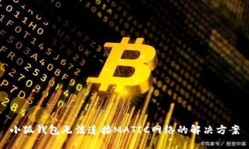 小狐錢包無(wú)法連接MATIC網(wǎng)絡(luò)的解決方案