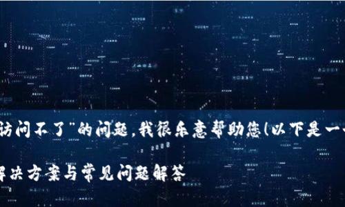 您好！關(guān)于“小狐錢包訪問不了”的問題，我很樂意幫助您！以下是一個與此相關(guān)的和內(nèi)容。

小狐錢包無法訪問？解決方案與常見問題解答