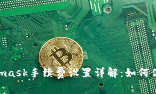 biatotiMetamask手續(xù)費(fèi)設(shè)置詳解：如何你的交易成本？