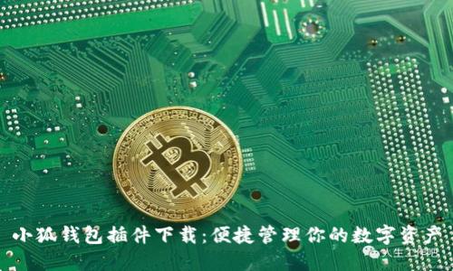 小狐錢(qián)包插件下載：便捷管理你的數(shù)字資產(chǎn)