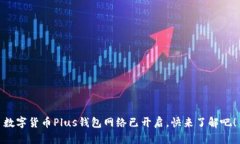 數(shù)字貨幣Plus錢包網(wǎng)絡(luò)已開