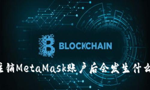 注銷MetaMask賬戶后會發(fā)生什么？