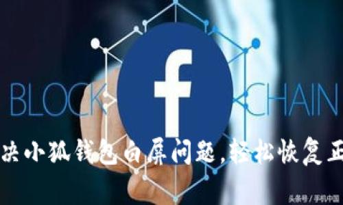 如何解決小狐錢(qián)包白屏問(wèn)題，輕松恢復(fù)正常使用