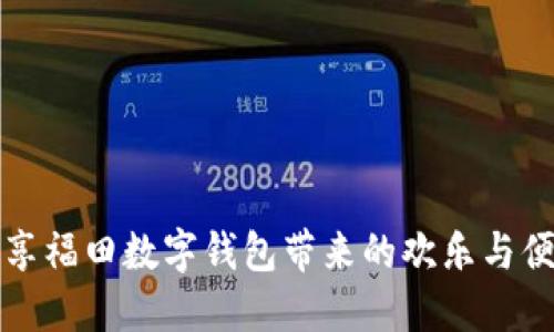 暢享福田數(shù)字錢包帶來的歡樂與便利
