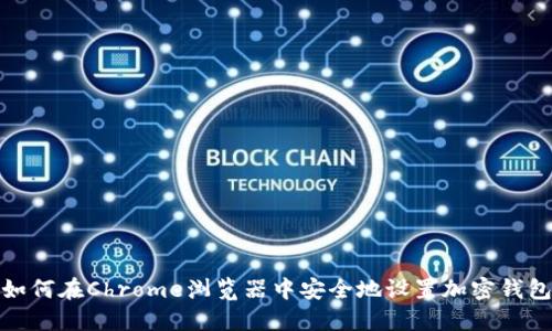如何在Chrome瀏覽器中安全地設(shè)置加密錢(qián)包