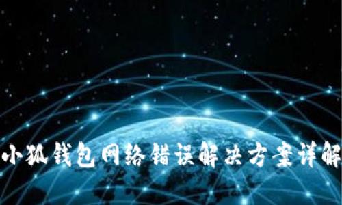 小狐錢(qián)包網(wǎng)絡(luò)錯(cuò)誤解決方案詳解