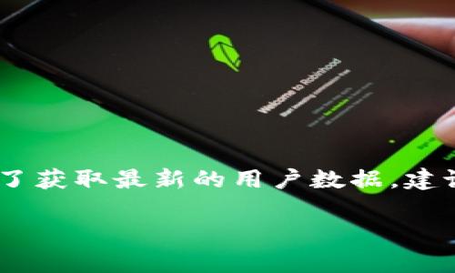 截至我最后更新的信息（2023年10月），我無法提供具體的小狐錢包用戶數(shù)量。小狐錢包的用戶數(shù)量可能會(huì)根據(jù)市場(chǎng)條件、推廣活動(dòng)和用戶反饋而有所變化。為了獲取最新的用戶數(shù)據(jù)，建議訪問小狐錢包的官方網(wǎng)站或相關(guān)的新聞發(fā)布，或查看社交媒體上的動(dòng)態(tài)。同時(shí)，您也可以關(guān)注相關(guān)行業(yè)報(bào)告和市場(chǎng)分析，這些通常會(huì)提供更詳細(xì)和準(zhǔn)確的信息。

如果您對(duì)小狐錢包的功能、使用方式或其他相關(guān)話題感興趣，我可以為您提供信息和建議！
