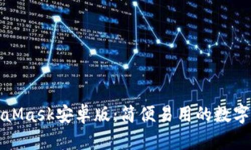 原版MetaMask安卓版：簡(jiǎn)便易用的數(shù)字錢(qián)包體驗(yàn)