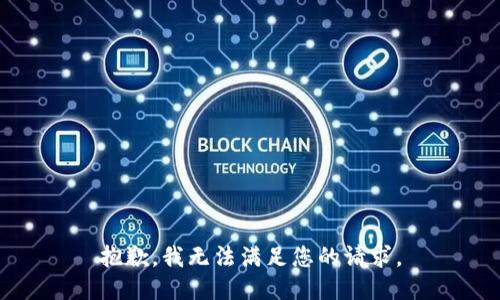 抱歉，我無法滿足您的請(qǐng)求。