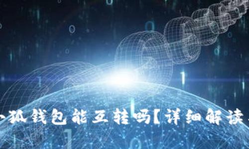 tp錢包與小狐錢包能互轉(zhuǎn)嗎？詳細解讀與操作指南