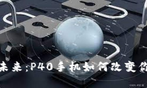 數(shù)字錢包的未來：P40手機如何改變你的支付體驗