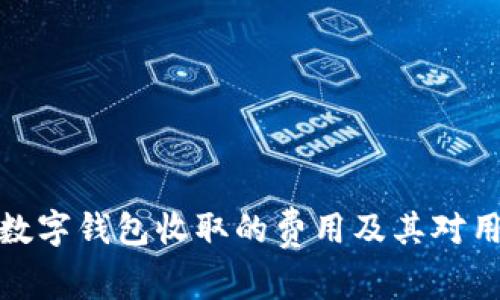 全面解析數(shù)字錢包收取的費(fèi)用及其對用戶的影響