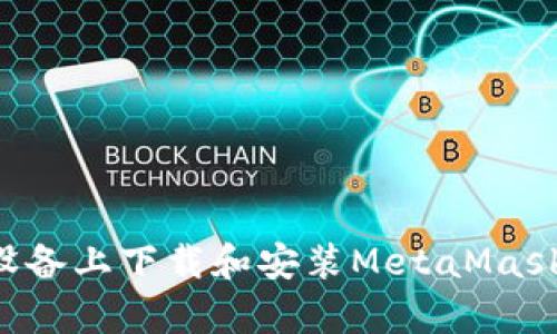 如何在安卓設(shè)備上下載和安裝MetaMask：一步步指南