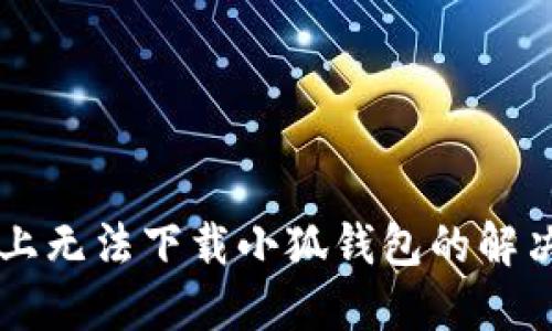 電腦上無法下載小狐錢包的解決辦法