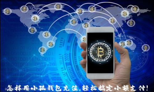 
怎樣用小狐錢(qián)包充值，輕松搞定小額支付!