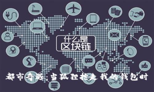 都市奇遇：當(dāng)狐貍搶走我的錢包時