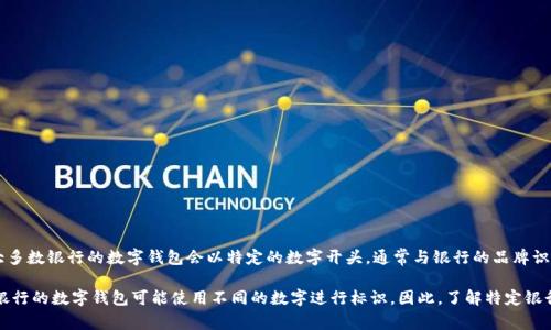 銀行數(shù)字錢包的開頭數(shù)字通常是與該錢包相關的銀行或金融機構規(guī)定的。一般來說，大多數(shù)銀行的數(shù)字錢包會以特定的數(shù)字開頭，通常與銀行的品牌識別或產(chǎn)品系列有關。但是，具體的開頭數(shù)字因不同的銀行或地區(qū)而異，并沒有統(tǒng)一標準。

例如，在某些國家，數(shù)字錢包的卡號可能以“4”開頭，這是常見的Visa卡號開頭；而其他銀行的數(shù)字錢包可能使用不同的數(shù)字進行標識。因此，了解特定銀行數(shù)字錢包的開頭數(shù)字，建議查閱該銀行的官方信息或聯(lián)系客服以獲取準確的答案。