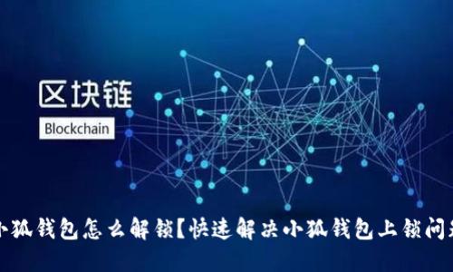 小狐錢包怎么解鎖？快速解決小狐錢包上鎖問題