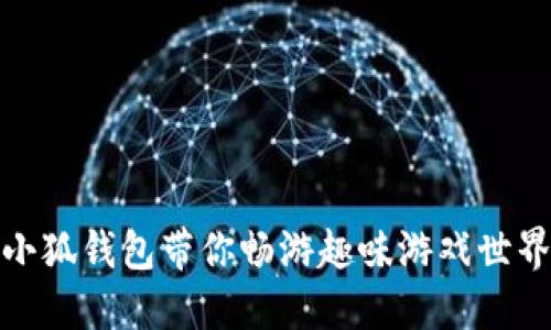 小狐錢包帶你暢游趣味游戲世界