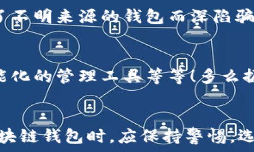   
區(qū)塊鏈錢包是騙局嗎？深入分析與真相揭示  
區(qū)塊鏈錢包，投資風(fēng)險(xiǎn)，數(shù)字資產(chǎn)/guanjianci

引言：區(qū)塊鏈錢包的崛起  
近年來，隨著比特幣和其他加密貨幣的迅猛發(fā)展，區(qū)塊鏈錢包的概念逐漸深入人心。然而，隨之而來的還有諸多質(zhì)疑與困惑，尤其是關(guān)于“區(qū)塊鏈錢包是騙局嗎？”這個(gè)問題，成為了許多投資者和用戶心中的疑慮。區(qū)塊鏈錢包究竟是什么？它真的安全嗎？我們今天就來深入探討這一話題。

什么是區(qū)塊鏈錢包？  
首先，讓我們明確區(qū)塊鏈錢包的基本定義。區(qū)塊鏈錢包是存儲(chǔ)、發(fā)送、接收加密貨幣的工具。它可以是軟件、硬件或紙質(zhì)形式，目的是幫助用戶管理其數(shù)字資產(chǎn)。通俗來說，區(qū)塊鏈錢包就像一個(gè)銀行賬戶，但它是去中心化的，用戶對(duì)自己的資產(chǎn)擁有完全的控制權(quán)！

區(qū)塊鏈錢包的工作原理  
區(qū)塊鏈錢包依賴于區(qū)塊鏈技術(shù)，用戶通過錢包生成的私鑰和公鑰組合來進(jìn)行交易。私鑰是保密信息，而公鑰是公開信息，相當(dāng)于銀行賬戶號(hào)碼。當(dāng)你通過錢包發(fā)送加密貨幣時(shí)，錢包會(huì)使用你的私鑰對(duì)交易進(jìn)行簽名，以證明交易的合法性。這一過程保證了用戶資產(chǎn)的安全性，盡管整個(gè)網(wǎng)絡(luò)是公開的！

關(guān)于騙局的質(zhì)疑  
那么，區(qū)塊鏈錢包到底存在哪些騙局呢？首先，一些不法分子利用用戶對(duì)新技術(shù)的無知，開發(fā)出偽造的錢包應(yīng)用，誘導(dǎo)用戶輸入個(gè)人信息或者私鑰，從而導(dǎo)致資產(chǎn)被盜。此外，某些投資項(xiàng)目可能打著“區(qū)塊鏈錢包”的名義，實(shí)際上卻是非法集資或龐氏騙局！許多投資者在盲目跟風(fēng)中，陷入了資金損失的深淵。

如何識(shí)別真正的區(qū)塊鏈錢包？  
面對(duì)眾多的區(qū)塊鏈錢包，如何識(shí)別真正的、安全的錢包至關(guān)重要。首先，選擇知名度高、用戶評(píng)價(jià)好的錢包，非常關(guān)鍵！此外，關(guān)注其開源程度和社區(qū)的活躍程度也是選擇的要素之一。開源錢包允許用戶檢查代碼，透明性更高，安全性更有保障！同時(shí)，不要輕信陌生人的建議，尤其是在社交媒體上，牢記網(wǎng)絡(luò)安全的基本常識(shí)。

保護(hù)你的數(shù)字資產(chǎn)  
擁有區(qū)塊鏈錢包并不意味著自動(dòng)安全，用戶需要主動(dòng)保護(hù)自己的私鑰！絕對(duì)不要將私鑰保存在電子設(shè)備上，最好使用離線的方法進(jìn)行保存，例如紙質(zhì)存儲(chǔ)或硬件錢包。此外，啟用雙重認(rèn)證功能，定期檢查交易記錄，確保資金安全。多么令人振奮！只要你足夠謹(jǐn)慎，就能最大限度地降低風(fēng)險(xiǎn)，安心享受區(qū)塊鏈技術(shù)帶來的便利！

真實(shí)案例分享  
在探討區(qū)塊鏈錢包的真實(shí)面貌時(shí)，我們不妨分享一些實(shí)際案例。許多早期采用比特幣的投資者，通過安全、可靠的錢包成功獲利，同時(shí)也有一些投資者因選擇了不明來源的錢包而深陷騙局的泥潭！例如，某投資者在一個(gè)不知名的網(wǎng)站上下載了錢包應(yīng)用，導(dǎo)致其賬戶幾乎被清空。因此，真實(shí)案例往往提醒我們，選擇與安全并重，絕對(duì)不容忽視！

區(qū)塊鏈錢包的未來發(fā)展  
在未來，隨著區(qū)塊鏈技術(shù)的不斷進(jìn)步和普及，區(qū)塊鏈錢包的使用場(chǎng)景將愈加廣泛。預(yù)計(jì)會(huì)出現(xiàn)更多創(chuàng)新型的錢包產(chǎn)品，例如支持多種資產(chǎn)的綜合錢包、更加智能化的管理工具等等！多么振奮人心的消息！未來的區(qū)塊鏈錢包將不再僅限于存儲(chǔ)與轉(zhuǎn)賬，而是為用戶提供更全面的數(shù)字資產(chǎn)管理解決方案。

結(jié)語：走出誤區(qū)，理性投資  
總結(jié)來說，區(qū)塊鏈錢包本身并不是騙局，而是技術(shù)與應(yīng)用的結(jié)合。只是在這個(gè)新興市場(chǎng)中，缺乏對(duì)安全性和選擇標(biāo)準(zhǔn)的了解導(dǎo)致用戶迷失方向。因此，在使用區(qū)塊鏈錢包時(shí)，應(yīng)保持警惕，選擇合法、安全的錢包，并始終關(guān)注自身的數(shù)字資產(chǎn)安全。希望每一個(gè)投資者都能在這一數(shù)字浪潮中，找到屬于自己的安全之路，實(shí)現(xiàn)財(cái)富的增長(zhǎng)與價(jià)值的提升！