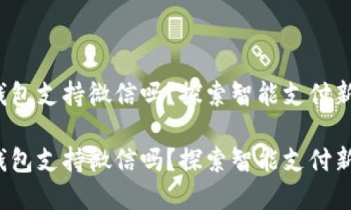 數(shù)字錢包支持微信嗎？探索智能支付新選擇！

數(shù)字錢包支持微信嗎？探索智能支付新選擇！