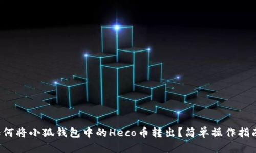 如何將小狐錢包中的Heco幣轉出？簡單操作指南！